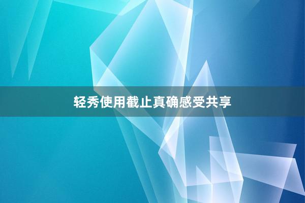 轻秀使用截止真确感受共享
